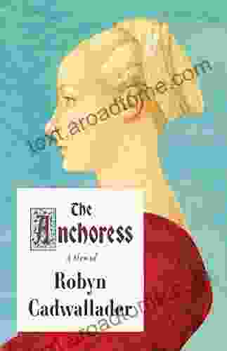 The Anchoress: A Novel Robyn Cadwallader