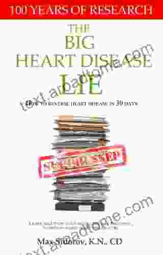 The Big Heart Disease Lie How To Reverse And Cure Heart Disease In 30 Days Without Drugs Or Surgery