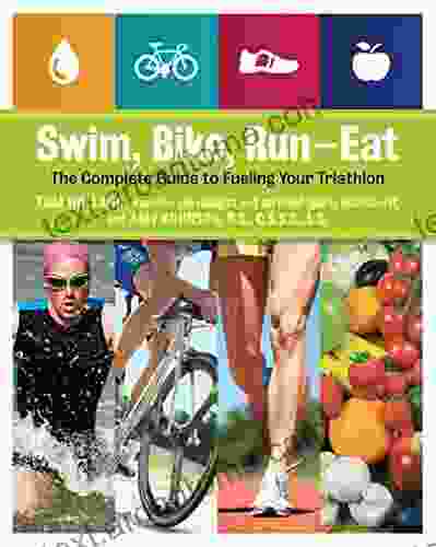 Swim Bike Run Eat: The Complete Guide to Fueling Your Triathlon