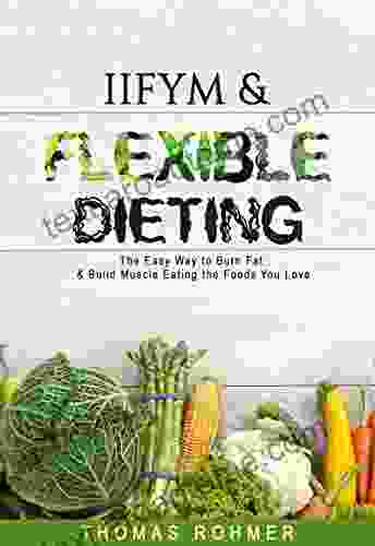 IIFYM Flexible Dieting: The Easy Way to Burn Fat Build Muscle Eating the Foods You Love Includes Over 40 Macro Friendly Recipes