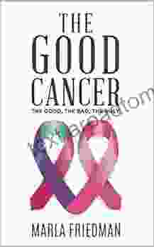 The Good Cancer: The Good The Bad The Ugly