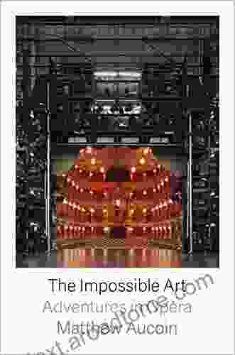 The Impossible Art: Adventures In Opera