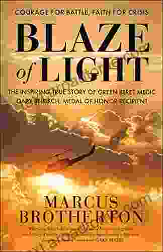 Blaze Of Light: The Inspiring True Story Of Green Beret Medic Gary Beikirch Medal Of Honor Recipient