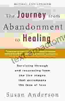 The Journey From Abandonment To Healing: Revised And Updated: Surviving Through And Recovering From The Five Stages That Accompany The Loss Of Love