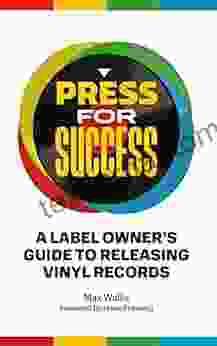 Press For Success: A Label Owner s Guide to Releasing Vinyl Records