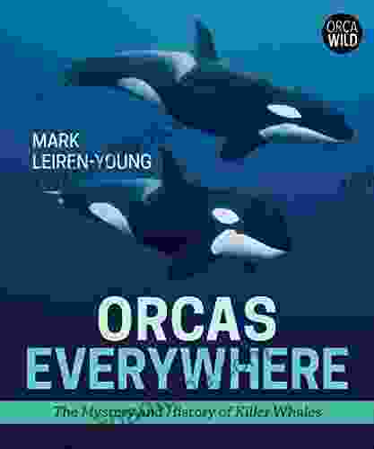 Orcas Everywhere: The Mystery and History of Killer Whales (Orca Wild 1)