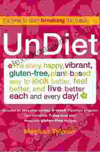 UnDiet: The Shiny Happy Vibrant Gluten Free Plant Based Way To Look Better Feel Better And Live Better Each And Every Day