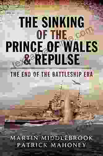 The Sinking of the Prince of Wales Repulse: The End of the Battleship Era