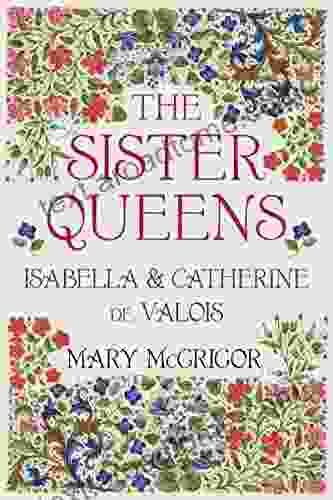 The Sister Queens: Isabella Catherine De Valois