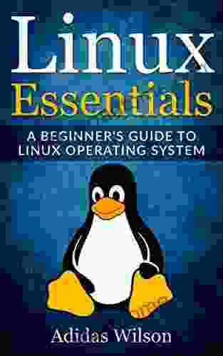 Linux Essentials: A Beginner S Guide To Linux Operating System