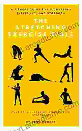 The Stretching Bible: A Fitness Guide For Increasing Flexibility And Strength: Over 30+ Illustrated Step By Step Stretches (The Exercise Bible 4)