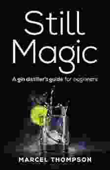 Still Magic: A Gin Distiller S Guide For Beginners