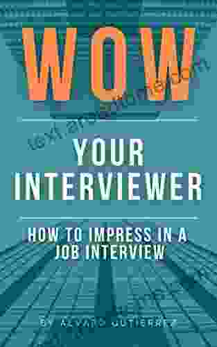 WOW Your Interviewer: How To Impress In A Work Interview And Increase Your Chances To Land Your Dream Job What Are The Top Questions You Should Ask And What Questions To Never Ask