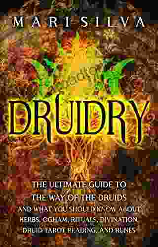 Druidry: The Ultimate Guide To The Way Of The Druids And What You Should Know About Herbs Ogham Rituals Divination Druid Tarot Reading And Runes (Learning Tarot)