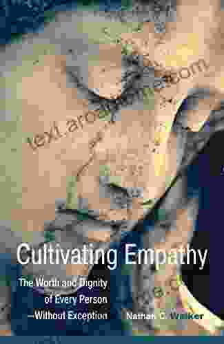 Cultivating Empathy: The Worth And Dignity Of Every Person Without Exception