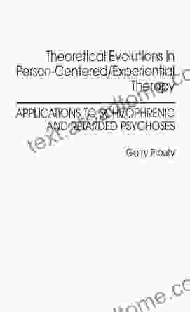 Theoretical Evolutions In Person Centered/Experiential Therapy: Applications To Schizophrenic And Retarded Psychoses