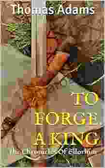 TO FORGE A KING: The Chronicles Of Ellorhim