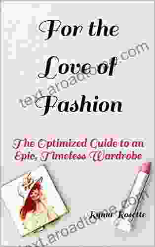 For The Love Of Fashion: The Optimized Guide To An Epic Timeless Wardrobe