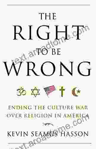 The Right To Be Wrong: Ending The Culture War Over Religion In America