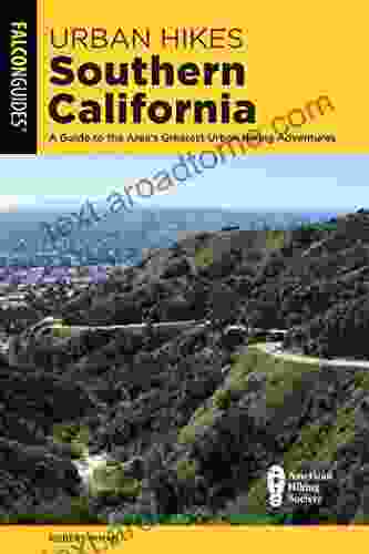 Urban Hikes Southern California: A Guide To The Area S Greatest Urban Hiking Adventures