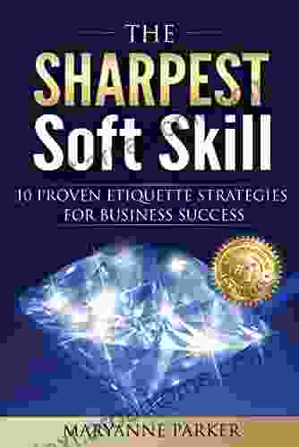 The Sharpest Soft Skill: 10 Proven Etiquette Strategies For Business Success