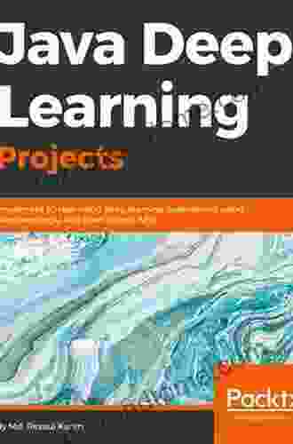 Java Deep Learning Projects: Implement 10 Real World Deep Learning Applications Using Deeplearning4j And Open Source APIs