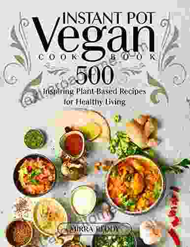 Vegan Instant Pot Cookbook: 500 Inspiring Plant Based Recipes For Healthy Living