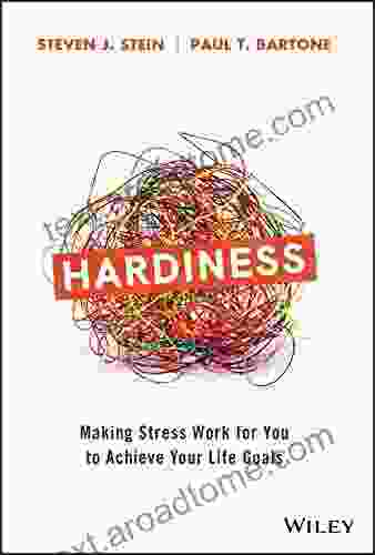 Hardiness: Making Stress Work For You To Achieve Your Life Goals