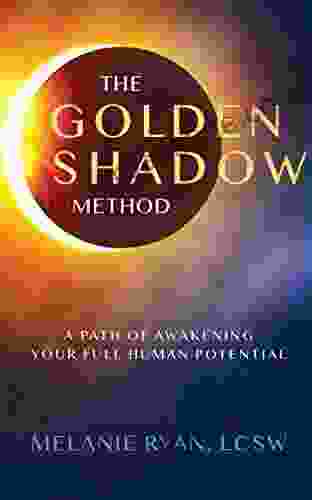 The Golden Shadow Method: A Path Of Awakening Your Full Human Potential