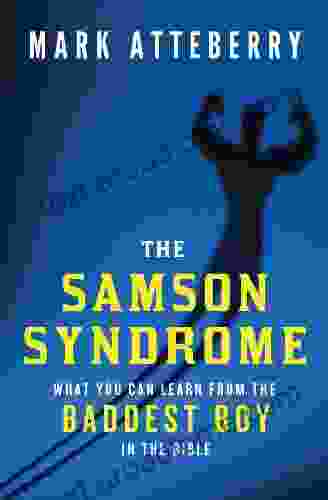 The Samson Syndrome: What You Can Learn From The Baddest Boy In The Bible