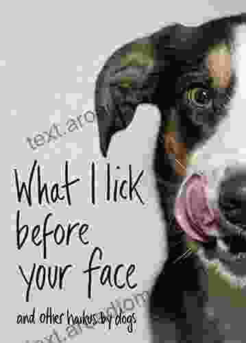 What I Lick Before Your Face: And Other Haikus By Dogs