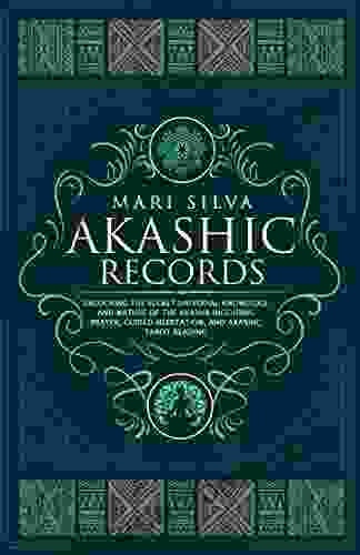 Akashic Records: Unlocking The Secret Universal Knowledge And Nature Of The Akasha Including Prayer Guided Meditation And Akashic Tarot Reading (Learning Tarot)