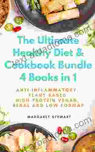 The Ultimate Healthy Diet Cookbook Bundle 4 In 1: Anti Inflammatory Plant Based High Protein Vegan Renal And Low Fodmap