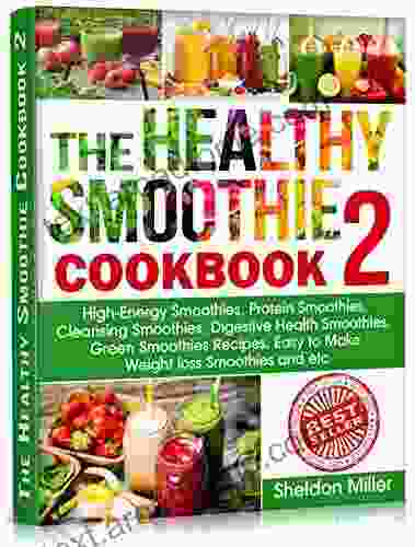 The Healthy Smoothie Cookbook 2: High Energy Smoothies Protein Smoothies Cleansing Smoothies Digestive Health Smoothies Green Smoothies Recipes Easy to Make Weight loss Smoothies and etc