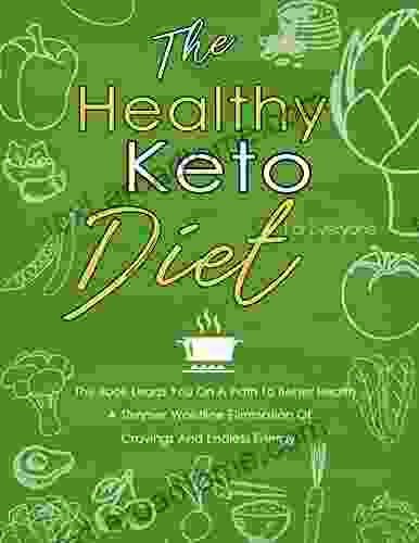 The Healthy Keto Diet For Everyone: This Leads You On A Path To Better Health A Slimmer Waistline Elimination Of Cravings And Endless Energy