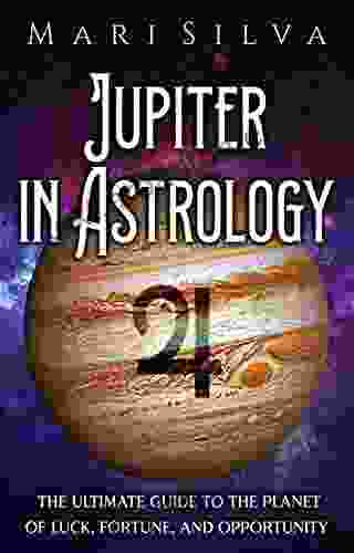 Jupiter In Astrology: The Ultimate Guide To The Planet Of Luck Fortune And Opportunity (Planets In Astrology)