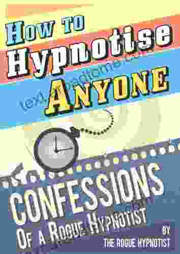 How To Hypnotise Anyone Confessions Of A Rogue Hypnotist