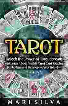 Tarot: Unlock The Power Of Tarot Spreads And Learn About Psychic Tarot Card Reading Symbolism And Developing Your Intuition (Learning Tarot)