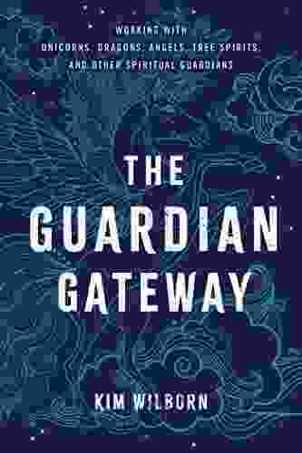 The Guardian Gateway: Working With Unicorns Dragons Angels Tree Spirits And Other Spiritual Guardians