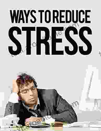 Ways To Reduce Stress: The Ultimate Guide To Eliminating Stress In Your Daily Life