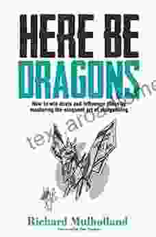 Here Be Dragons: How to win deals and influence ideas by mastering the eloquent art of storyselling