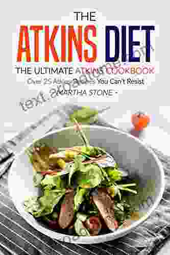 The Atkins Diet The Ultimate Atkins Cookbook: Over 25 Atkins Recipes You Can T Resist