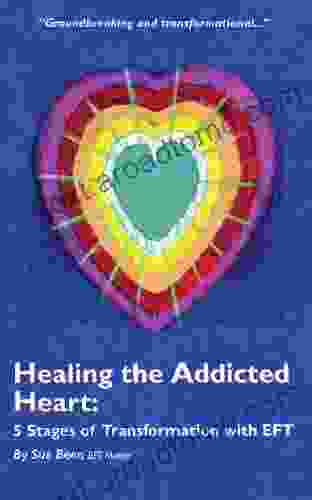 Healing The Addicted Heart: 5 Stages Of Transformation With EFT And Integrated Energy Techniques