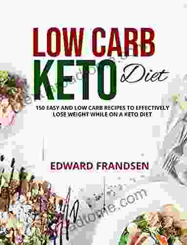 LOW CARB KETO DIET: 150 EASY AND LOW CARB RECIPES TO EFFECTIVELY LOSE WEIGHT WHILE ON A KETO DIET