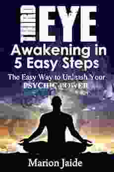 Third Eye Awakening In 5 Easy Steps: The Easy Way To Unleash Your Psychic Power And Open The Third Eye Chakra (New Age Healing For Modern Life 3)