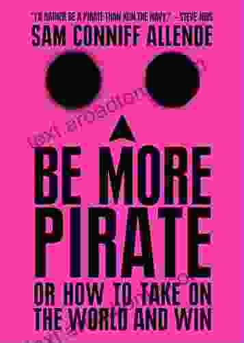 Be More Pirate: Or How To Take On The World And Win