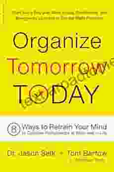 Organize Tomorrow Today: 8 Ways to Retrain Your Mind to Optimize Performance at Work and in Life