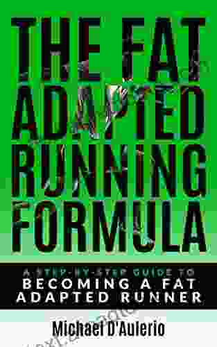 The Fat Adapted Running Formula: A Step By Step Guide To Becoming A Fat Adapted Runner