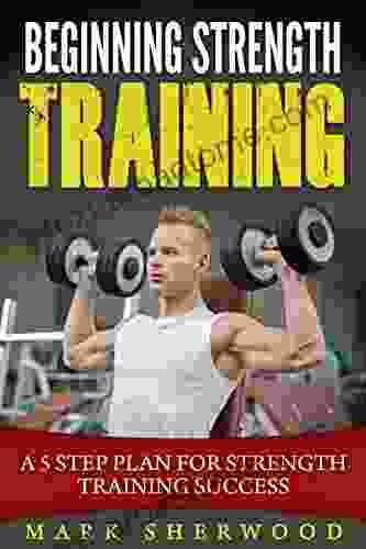 Beginning Strength Training: A 5 Step Plan For Strength Training Success