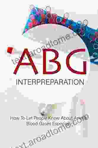 ABG Interpreparation: How To Let People Know About Arterial Blood Gases Especially